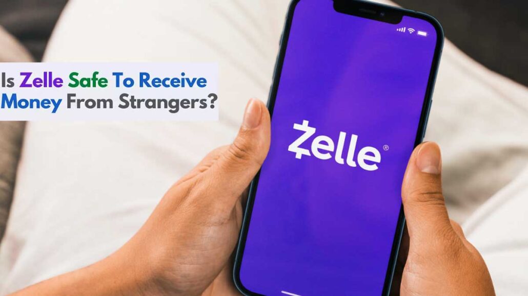 Is Zelle Safe to Receive Money From Strangers​